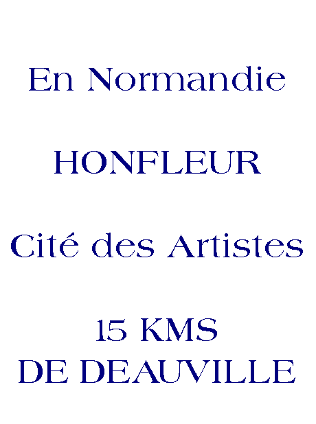 Zone de Texte:       En NormandieHONFLEURCit des Artistes15 KMS DE DEAUVILLE